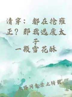 清穿：都在抢雍正？那我选废太子